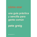 Cómo Orar: Una Guía Práctica Y Sencilla Para Gente Común