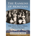The Rankins of Montana: Risk Takers, History Makers, American Dreamers