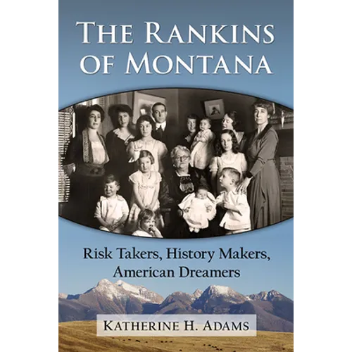 The Rankins of Montana: Risk Takers, History Makers, American Dreamers