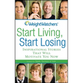 Weight Watchers Start Living, Start Losing: Inspirational Stories That Will Motivate You Now
