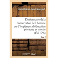 Dictionnaire de la Conservation de l'Homme Ou d'Hygiène Et d'Éducation Physique Et Morale. Tome 2