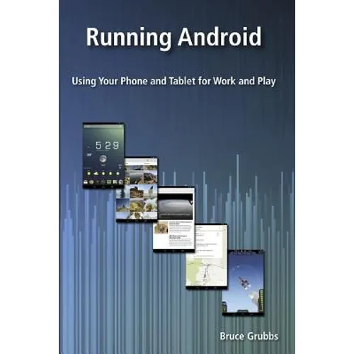 Running Android: Using Your Phone and Tablet for Work and Play
