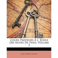 Cours Professes À L' Ecole Des Mines de Paris, Volume 3