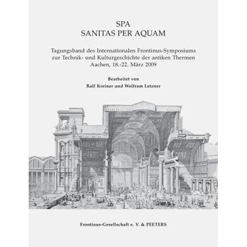 Spa. Sanitas Per Aquam: Tagungsband Des Internationalen Frontinus-Symposiums Zur Technik Und Kulturgeschichte Der Antiken Thermen. Aachen, 18.-22. Mar