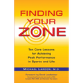Finding Your Zone: Ten Core Lessons for Achieving Peak Performance in Sports and Life