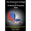 The Electoral College vs A National Popular Vote: Electing the President and Vice President of the United States