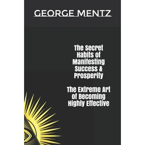 The Secret habits of Manifesting Success & Prosperity The Extreme Art of Becoming Highly Effective
