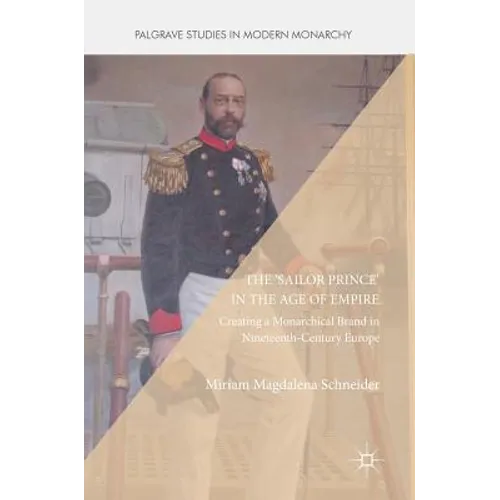 The 'Sailor Prince' in the Age of Empire: Creating a Monarchical Brand in Nineteenth-Century Europe