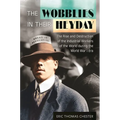 The Wobblies in Their Heyday: The Rise and Destruction of the Industrial Workers of the World During the World War I Era