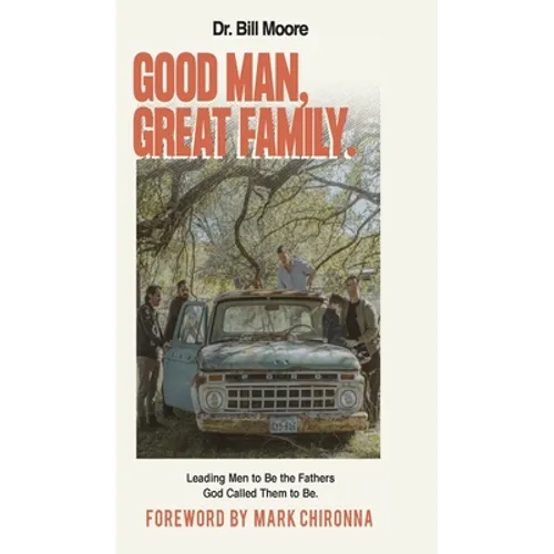 Good Man, Great Family: Leading Men to Be the Fathers God Called Them to Be