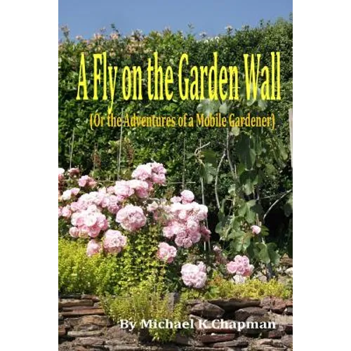 A Fly on the Garden Wall: (Or the Adventures of a Mobile Gardener) - Paperback