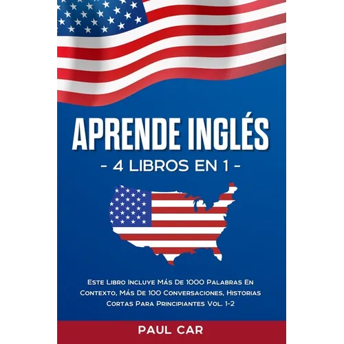 Aprende Inglés: 4 Libros en 1: Este Libro Incluye Más De 1000 Palabras En Contexto, Más De 100 Conversaciones, Historias Cortas Para P
