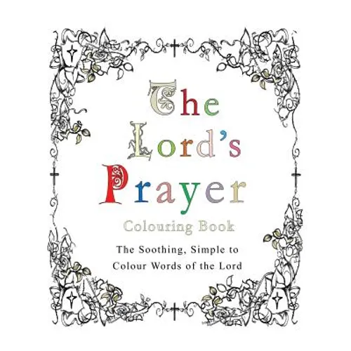 The Lord's Prayer Colouring Book: The Soothing, Simple to Colour Words of the Lord