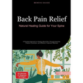 Back Pain Relief: Natural Healing Guide for Your Spine: A Practical Approach to Healing Back Pain Through Exercise, Posture Correction, and Effective