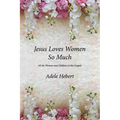 Jesus Loves Women So Much: All the Women and Children in the Gospels