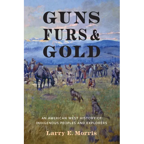 Guns, Furs, and Gold: An American West History of Indigenous Peoples and Explorers