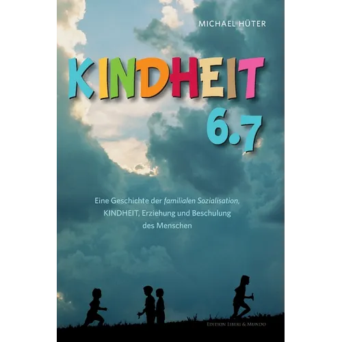 Kindheit 6.7: Eine Geschichte der familialen Sozialisation, Kindheit, Erziehung und Beschulung des Menschen
