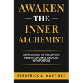 Awaken the Inner Alchemist: 33 Principles to Transform Pain Into Power and Live With Purpose