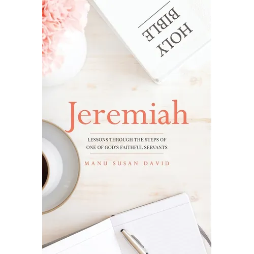 Jeremiah: Lessons through the steps of one of God's faithful servants