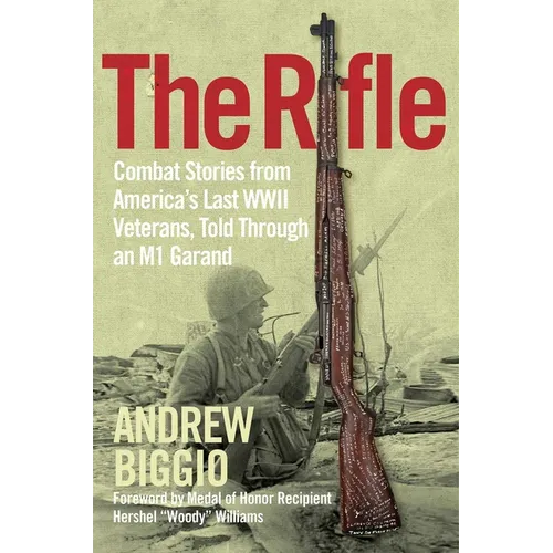 The Rifle: Combat Stories from America's Last WWII Veterans, Told Through an M1 Garand