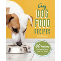 Easy Dog Food Recipes: 60 Healthy Dishes to Feed Your Pet Safely