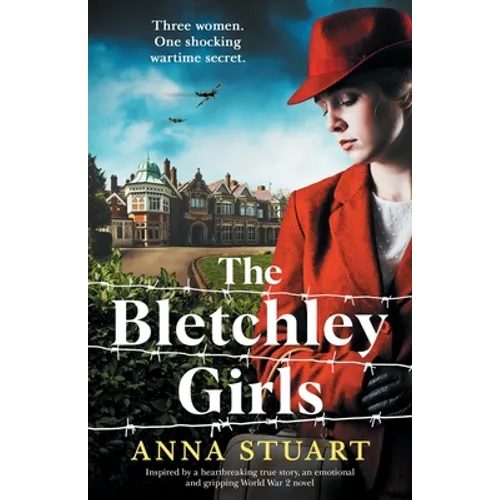 The Bletchley Girls: Inspired by a heartbreaking true story, an emotional and gripping World War 2 novel