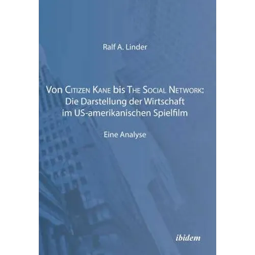 Von Citizen Kane bis The Social Network: Die Darstellung der Wirtschaft im US-amerikanischen Spielfilm. Eine Analyse