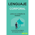 Lenguaje corporal: ¿Cómo ser un detector de mentiras? (Las técnicas psicológicas del lenguaje corporal)