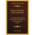 History Of Dudley Castle And Priory: Including A Genealogical Account Of The Families Of Sutton And Ward (1867)