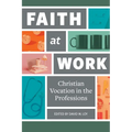 Faith at Work: Christian Vocation in the Professions