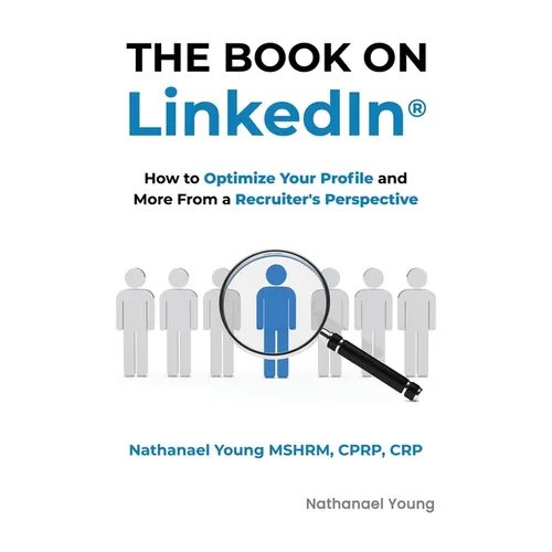 The Book on LinkedIn(R): How to Optimize Your Profile and More From a Recruiter's Perspective
