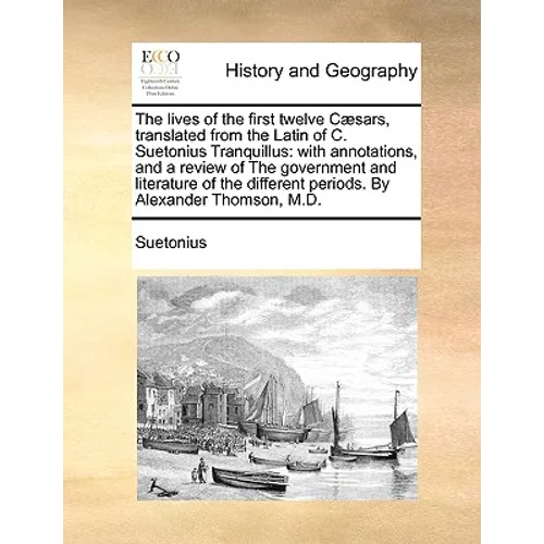 The lives of the first twelve Cæsars, translated from the Latin of C. Suetonius Tranquillus: with annotations, and a review of The government and lite