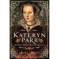 Katheryn Parr: Henry VIII's Sixth Queen