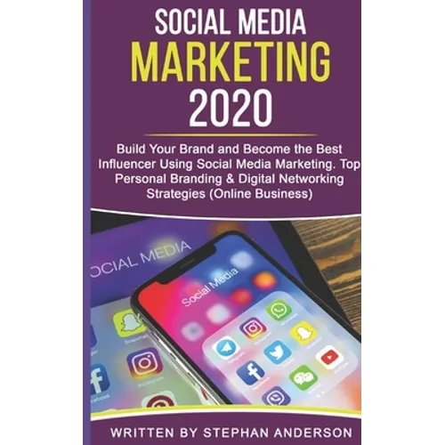 Social Media Marketing 2020: Build Your Brand and Become the Best Influencer Using Social Media Marketing. Top Personal Branding & Digital Networki