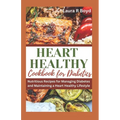 Heart Healthy Cookbook for Diabetics: Nutritious Recipes for Managing Diabetes and Maintaining a Heart Healthy Lifestyle