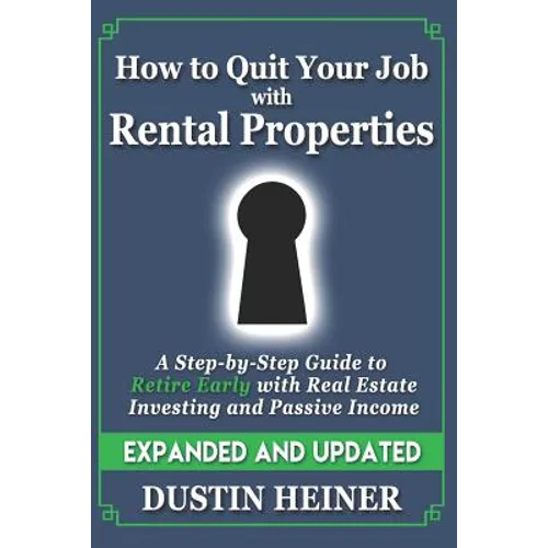 How to Quit Your Job with Rental Properties: Expanded and Updated, A Step-by-Step Guide to Retire Early with Real Estate Investing and Passive Income