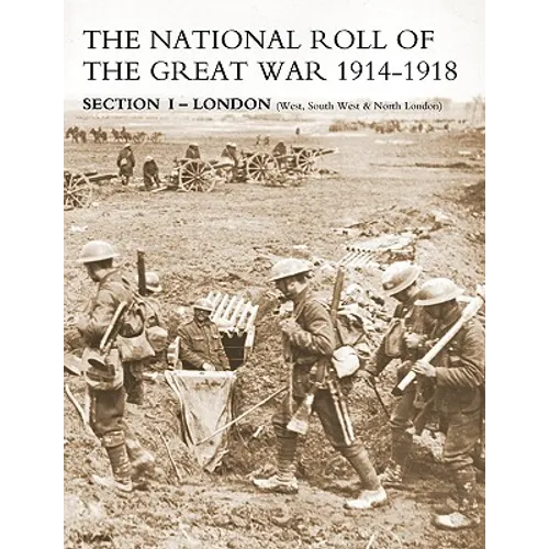 National Roll of the Great War Section I - London: (West, South West & North London)