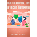 Bienestar emocional tras una relación narcisista: Se acabó. Descubre por qué atraes personalidades narcisistas y aprende a protegerte de manipuladores