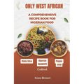 Only West African: A comprehensive recipe book for Nigerian food (Cookbook)