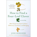 How to Find a Four-Leaf Clover: What Autism Can Teach Us about Difference, Connection, and Belonging