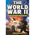 The World War 2 for Young Readers: The Greatest Battles and Most Heroic Events of the Second World War