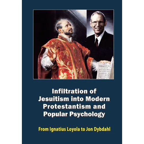 Infiltration of Jesuitism into Modern Protestantism and Popular Psychology: From Ignatius Loyola to Jon Dybdahl