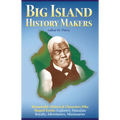 Big Island History Makers: Remarkable Historical Characters Who Shaped Events--Explorers, Hawaiian Royalty, Adventurers, Missionaries