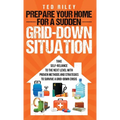 Prepare Your Home for a Sudden Grid-Down Situation: Take Self-Reliance to the Next Level with Proven Methods and Strategies to Survive a Grid-Down Cri