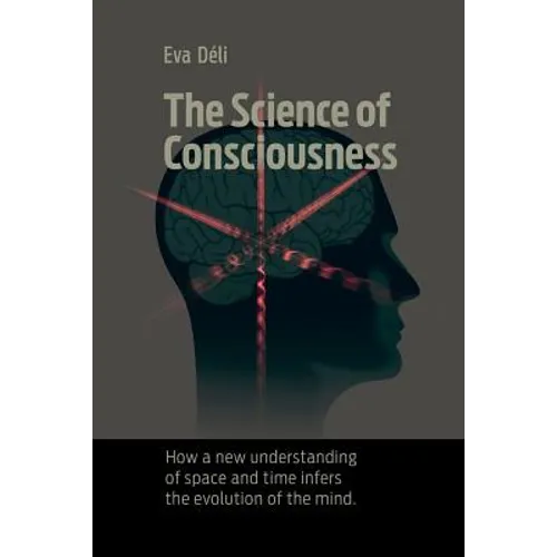 The Science of Consciousness: How a New Understanding of Space and Time Infers the Evolution of the Mind