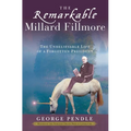 The Remarkable Millard Fillmore: The Unbelievable Life of a Forgotten President