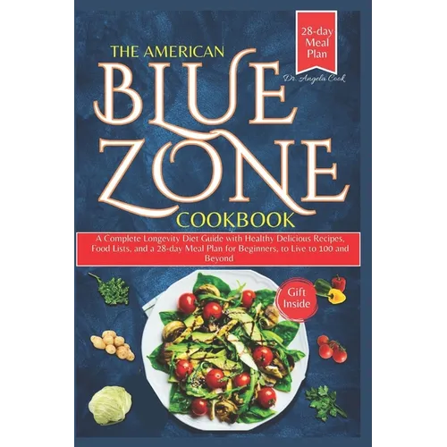 The American Blue Zone Cookbook: A Complete Longevity Diet Guide with Healthy Delicious Recipes, Food Lists, and a 28-day Meal Plan for Beginners, to