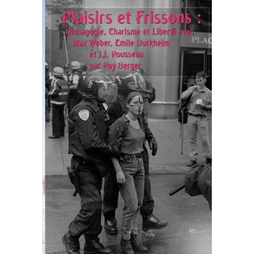 Plaisirs et Frissons: Démagogie, Charisme et Liberté avec Max Weber, Emile Durkheim & J.J. Rousseau