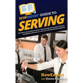 HowExpert Guide to Serving: 101 Tips to Learn How to Serve, Give Excellent Customer Service, and Achieve Success as a Server in the Restaurant Industr