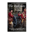 The Redcoats: The History of the British Army in the 18th Century